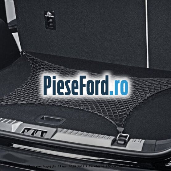 Plasa portbagaj Ford Kuga 2019-2023 1.5 EcoBoost 150 cp Plasa portbagaj Ford Kuga 2019-2023 1.5 EcoBoost 150 cp YZDA, YZDB benzina