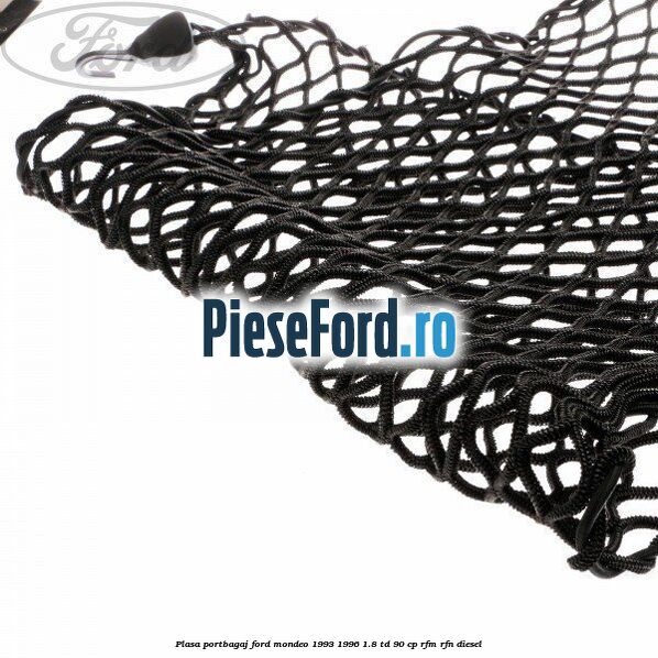 Plasa portbagaj Ford Mondeo 1993-1996 1.8 TD 90 cp RFM, RFN diesel
