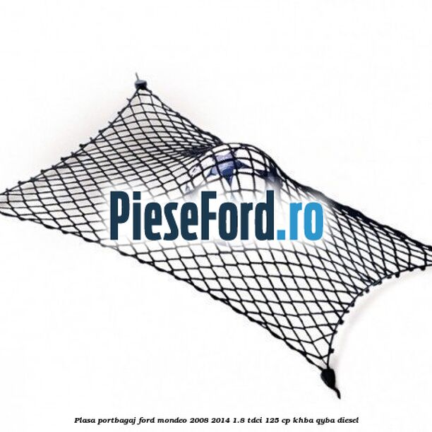Plasa portbagaj Ford Mondeo 2008-2014 1.8 TDCi 125 cp Plasa portbagaj Ford Mondeo 2008-2014 1.8 TDCi 125 cp KHBA, QYBA diesel