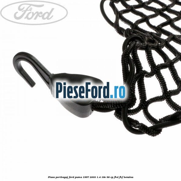 Plasa portbagaj Ford Puma 1997-2003 1.4 16V 90 cp FHD, FHF benzina
