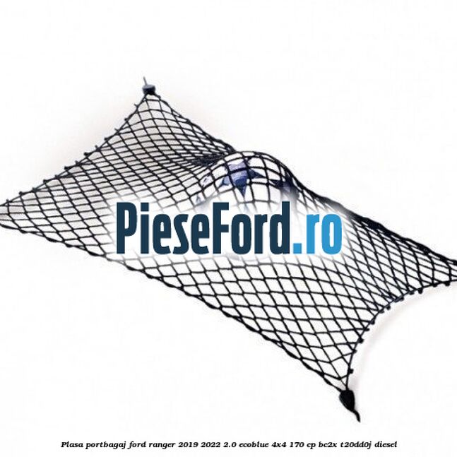 Plasa portbagaj Ford Ranger 2019-2022 2.0 EcoBlue 4x4 170 cp BC2X, T20DD0J diesel
