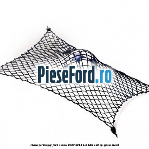 Plasa portbagaj Ford S-Max 2007-2014 1.8 TDCi 125 cp Plasa portbagaj Ford S-Max 2007-2014 1.8 TDCi 125 cp QYWA diesel