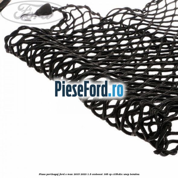 Plasa portbagaj Ford S-Max 2015-2023 1.5 EcoBoost 165 cp C15HDTX, UNCP benzina