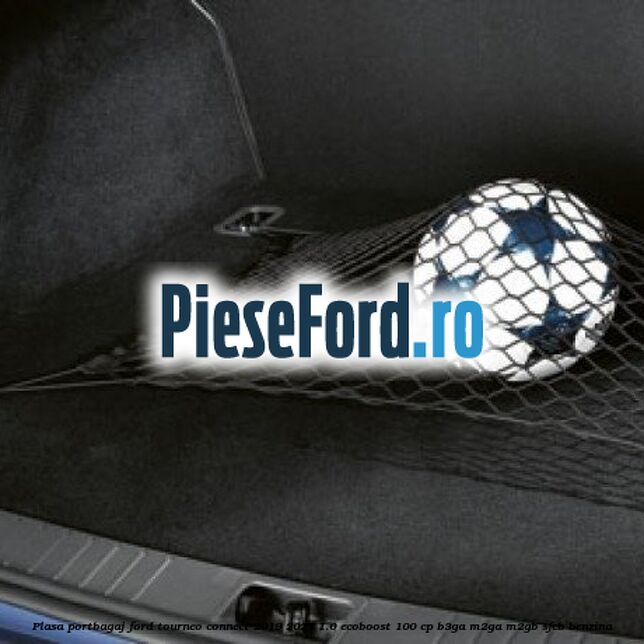 Plasa portbagaj Ford Tourneo Connect 2019-2023 1.0 EcoBoost 100 cp B3GA, M2GA, M2GB, SFCB benzina