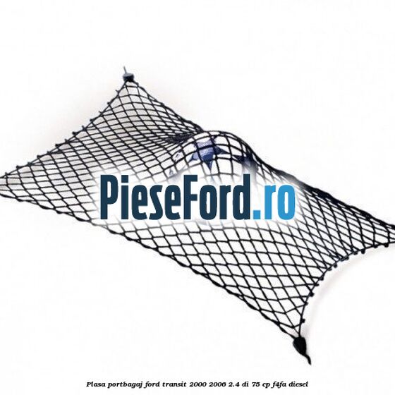 Plasa portbagaj Ford Transit 2000-2006 2.4 DI 75 cp F4FA diesel