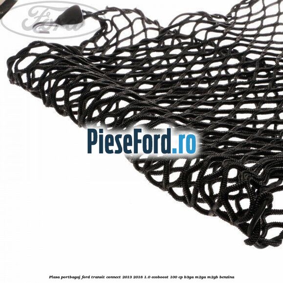 Plasa portbagaj Ford Transit Connect 2013-2018 1.0 EcoBoost 100 cp B3GA, M2GA, M2GB benzina