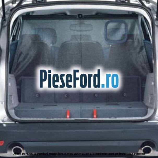 Plasa portbagaj randuri spate Ford S-Max 2007-2014 1.6 EcoBoost 160 cp JTWA, JTWB benzina