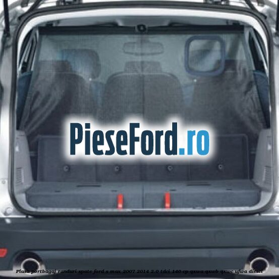 Plasa portbagaj randuri spate Ford S-Max 2007-2014 2.0 TDCi 140 cp QXWA, QXWB, QXWC, UFWA diesel