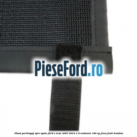 Plasa portbagaj spre spate Ford S-Max 2007-2014 1.6 EcoBoost 160 cp JTWA, JTWB benzina