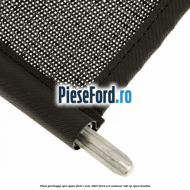 Plasa portbagaj spre spate Ford S-Max 2007-2014 2.0 EcoBoost 240 cp TPWA benzina