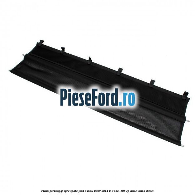 Plasa portbagaj spre spate Ford S-Max 2007-2014 2.0 TDCi 136 cp AZWC, UKWA diesel