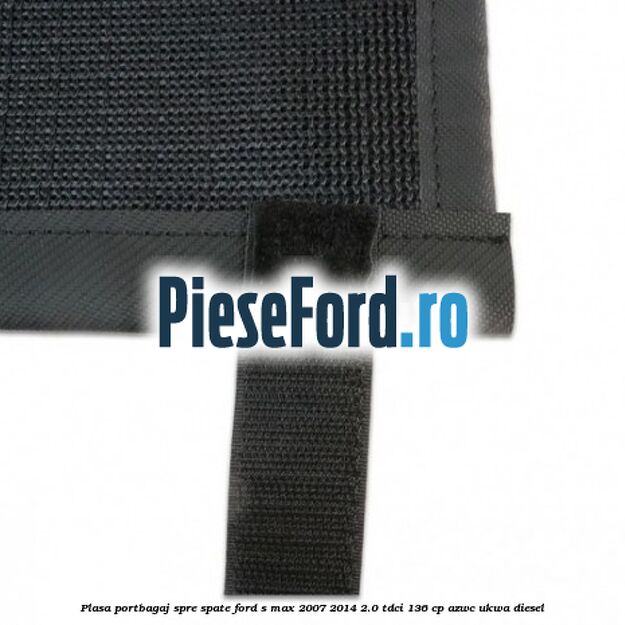 Plasa portbagaj spre spate Ford S-Max 2007-2014 2.0 TDCi 136 cp AZWC, UKWA diesel