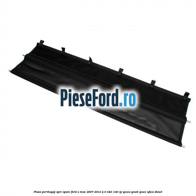 Plasa portbagaj spre spate Ford S-Max 2007-2014 2.0 TDCi 140 cp QXWA, QXWB, QXWC, UFWA diesel