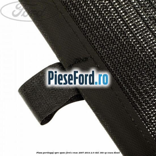 Plasa portbagaj spre spate Ford S-Max 2007-2014 2.0 TDCi 163 cp Plasa portbagaj spre spate Ford S-Max 2007-2014 2.0 TDCi 163 cp TXWA diesel