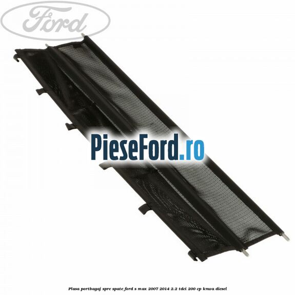 Plasa portbagaj spre spate Ford S-Max 2007-2014 2.2 TDCi 200 cp KNWA diesel