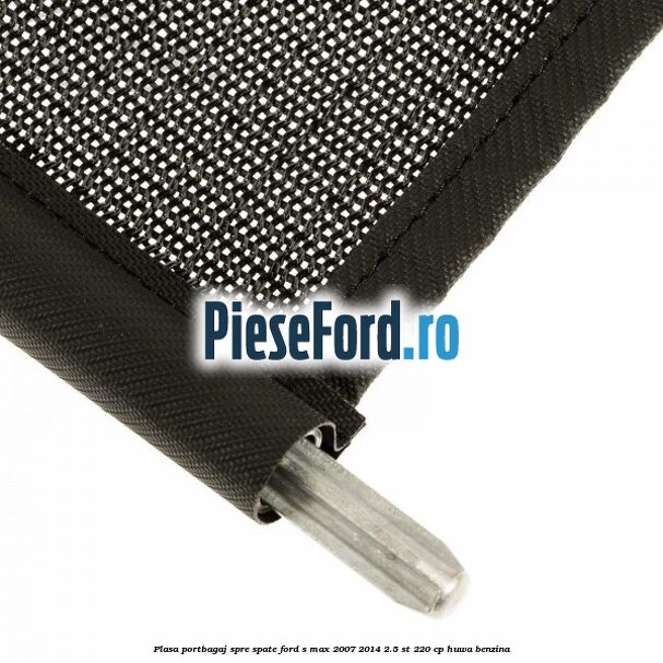 Plasa portbagaj spre spate Ford S-Max 2007-2014 2.5 ST 220 cp Plasa portbagaj spre spate Ford S-Max 2007-2014 2.5 ST 220 cp HUWA benzina