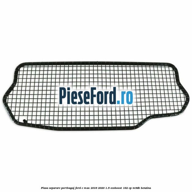 Plasa separare portbagaj Ford C-Max 2016-2020 1.5 EcoBoost 182 cp M9DB benzina