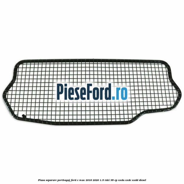 Plasa separare portbagaj Ford C-Max 2016-2020 1.5 TDCi 95 cp XXDA, XXDC, XXDD diesel