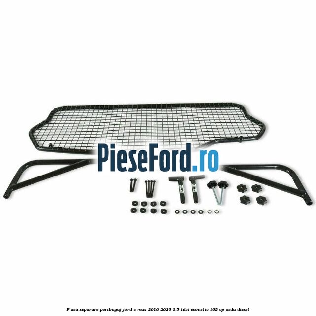 Plasa separare portbagaj Ford C-Max 2016-2020 1.5 TDCi ECOnetic 105 cp Plasa separare portbagaj Ford C-Max 2016-2020 1.5 TDCi ECOnetic 105 cp AEDA diesel