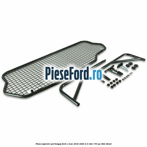 Plasa separare portbagaj Ford C-Max 2016-2020 2.0 TDCi 170 cp Plasa separare portbagaj Ford C-Max 2016-2020 2.0 TDCi 170 cp T8DE diesel