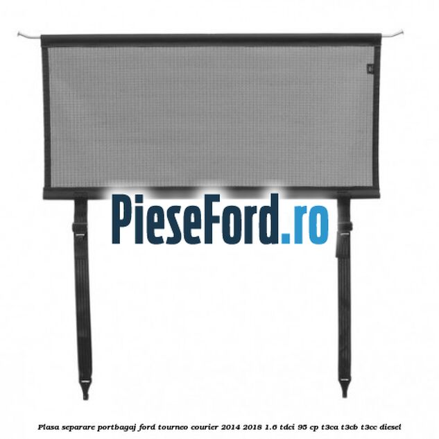 Plasa separare portbagaj Ford Tourneo Courier 2014-2018 1.6 TDCi 95 cp T3CA, T3CB, T3CC diesel