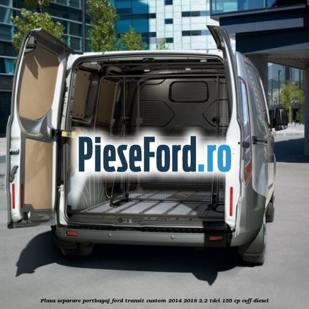 Plasa separare portbagaj Ford Transit Custom 2014-2018 2.2 TDCi 155 cp CVFF diesel