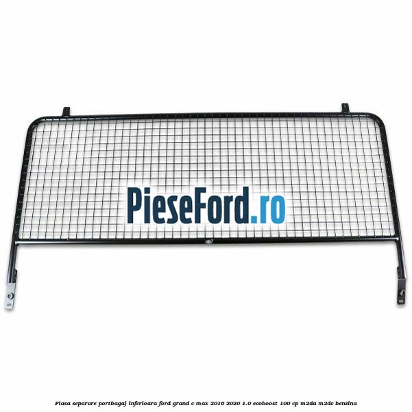 Plasa separare portbagaj inferioara Ford Grand C-Max 2016-2020 1.0 EcoBoost 100 cp M2DA, M2DC benzina