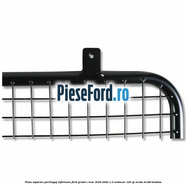 Plasa separare portbagaj inferioara Ford Grand C-Max 2016-2020 1.0 EcoBoost 125 cp M1DA, M1DD benzina