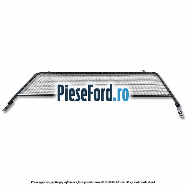 Plasa separare portbagaj inferioara Ford Grand C-Max 2016-2020 1.5 TDCi 95 cp XXDA, XXDC diesel