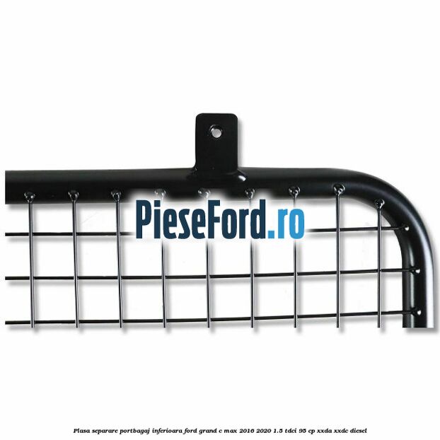 Plasa separare portbagaj inferioara Ford Grand C-Max 2016-2020 1.5 TDCi 95 cp XXDA, XXDC diesel