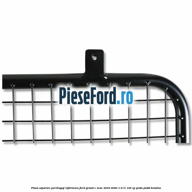 Plasa separare portbagaj inferioara Ford Grand C-Max 2016-2020 1.6 Ti 125 cp PNDA, PNDD benzina