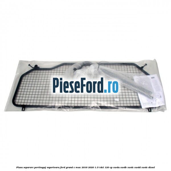 Plasa separare portbagaj superioara Ford Grand C-Max 2016-2020 1.5 TDCi 120 cp XWDA, XWDB, XWDC, XWDD, XWDE diesel