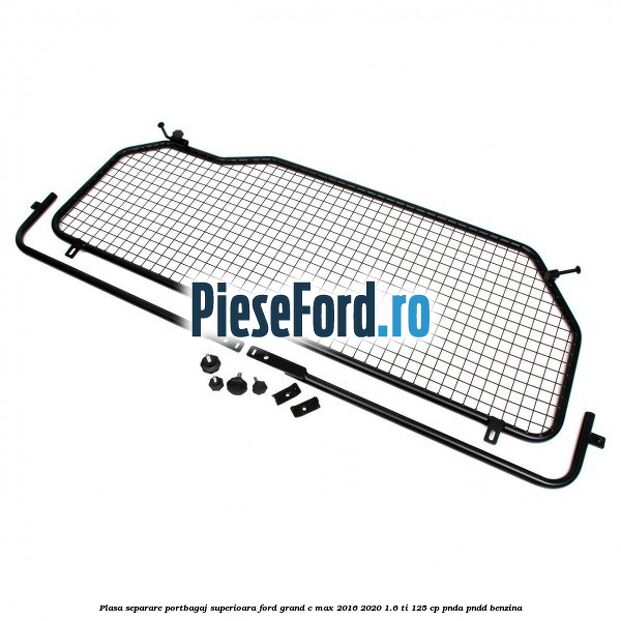 Plasa separare portbagaj superioara Ford Grand C-Max 2016-2020 1.6 Ti 125 cp PNDA, PNDD benzina