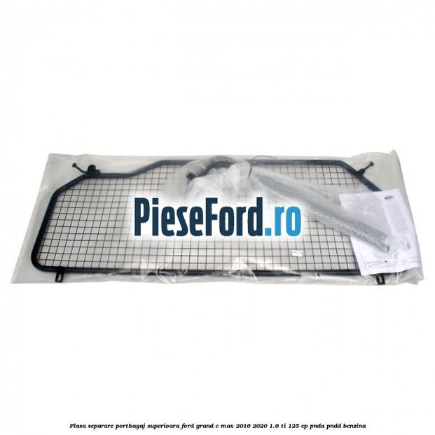 Plasa separare portbagaj superioara Ford Grand C-Max 2016-2020 1.6 Ti 125 cp PNDA, PNDD benzina
