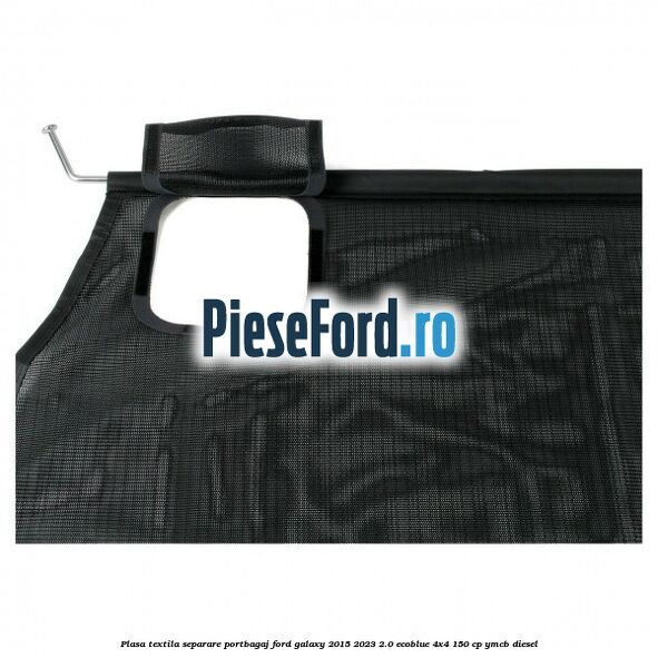 Plasa textila separare portbagaj Ford Galaxy 2015-2023 2.0 EcoBlue 4x4 150 cp Plasa textila separare portbagaj Ford Galaxy 2015-2023 2.0 EcoBlue 4x4 150 cp YMCB diesel