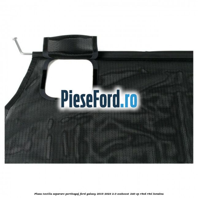 Plasa textila separare portbagaj Ford Galaxy 2015-2023 2.0 EcoBoost 240 cp R9CD, R9CI benzina