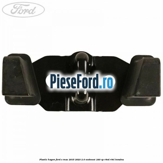 Plastic hayon Ford S-Max 2015-2023 2.0 EcoBoost 240 cp Plastic hayon Ford S-Max 2015-2023 2.0 EcoBoost 240 cp R9CD, R9CI benzina