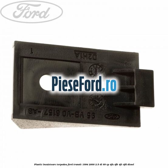 Plastic incuietoare torpedou Ford Transit 1994-2000 2.5 DI 69 cp 4FA, 4FB, 4FC, 4FD diesel