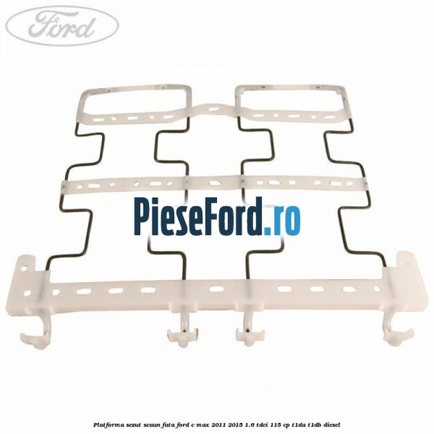 Platforma sezut scaun fata Ford C-Max 2011-2015 1.6 TDCi 115 cp T1DA, T1DB diesel