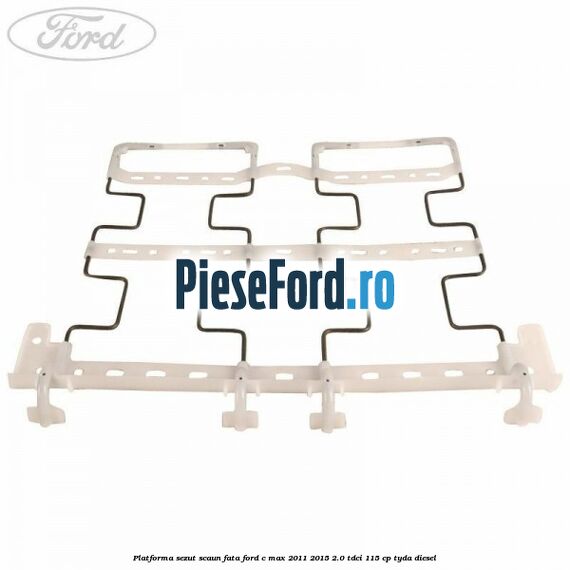Platforma sezut scaun fata Ford C-Max 2011-2015 2.0 TDCi 115 cp TYDA diesel