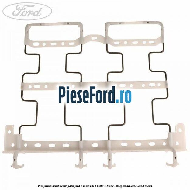 Platforma sezut scaun fata Ford C-Max 2016-2020 1.5 TDCi 95 cp XXDA, XXDC, XXDD diesel