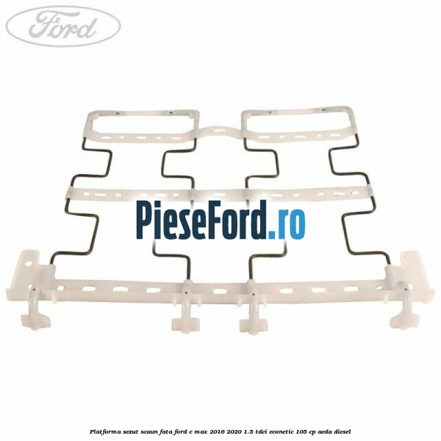 Platforma sezut scaun fata Ford C-Max 2016-2020 1.5 TDCi ECOnetic 105 cp AEDA diesel