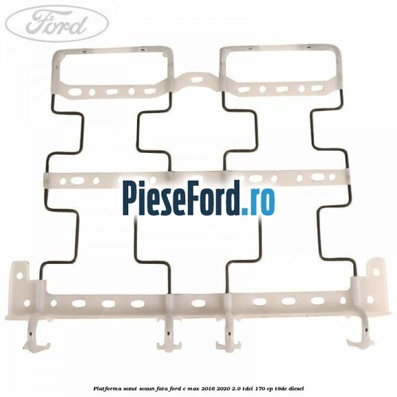 Platforma sezut scaun fata Ford C-Max 2016-2020 2.0 TDCi 170 cp T8DE diesel