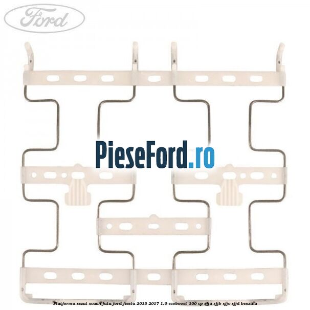 Platforma sezut scaun fata Ford Fiesta 2013-2017 1.0 EcoBoost 100 cp SFJA, SFJB, SFJC, SFJD benzina