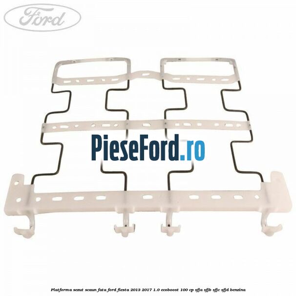 Platforma sezut scaun fata Ford Fiesta 2013-2017 1.0 EcoBoost 100 cp SFJA, SFJB, SFJC, SFJD benzina