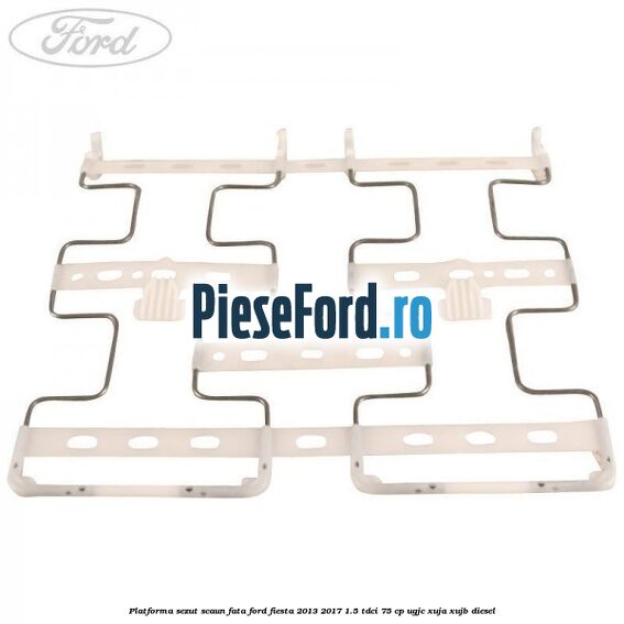 Platforma sezut scaun fata Ford Fiesta 2013-2017 1.5 TDCi 75 cp Platforma sezut scaun fata Ford Fiesta 2013-2017 1.5 TDCi 75 cp UGJC, XUJA, XUJB diesel
