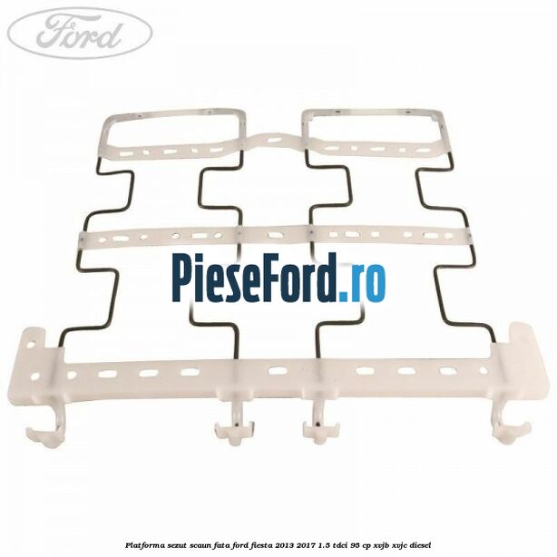 Platforma sezut scaun fata Ford Fiesta 2013-2017 1.5 TDCi 95 cp XVJB, XVJC diesel