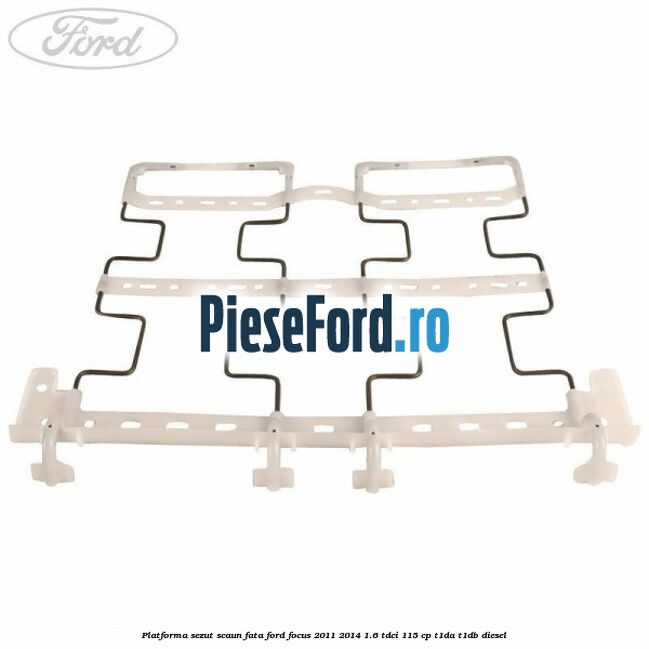Platforma sezut scaun fata Ford Focus 2011-2014 1.6 TDCi 115 cp T1DA, T1DB diesel