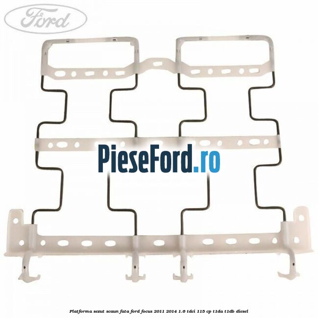Platforma sezut scaun fata Ford Focus 2011-2014 1.6 TDCi 115 cp T1DA, T1DB diesel