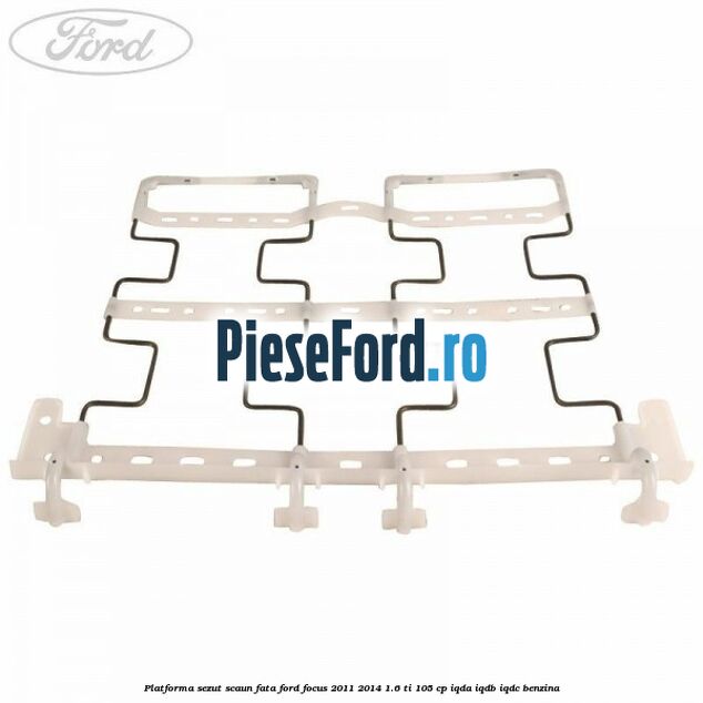 Platforma sezut scaun fata Ford Focus 2011-2014 1.6 Ti 105 cp IQDA, IQDB, IQDC benzina